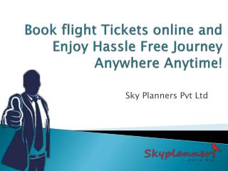 Book flight Tickets online and Enjoy Hassle Free Journey Anywhere Anytime!