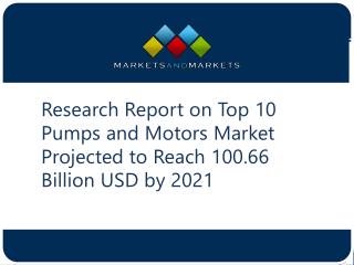 Research Report on Top 10 Pumps and Motors Market Projected to Reach 100.66 Billion USD by 2021