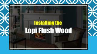 Installing the Lopi Flush Wood