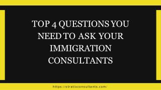 Top 4 Questions You Need To Ask Your Immigration Consultants