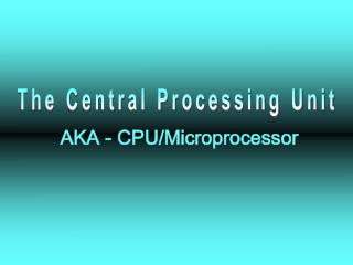AKA - CPU/Microprocessor