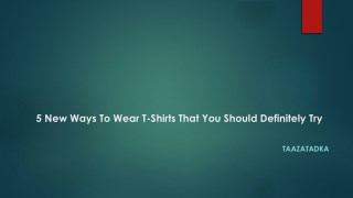 5 New Ways To Wear T-Shirts That You Should Definitely Try