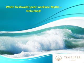 White freshwater pearl necklace Myths â€“ Debunked!