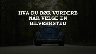 Hva Du BÃ¸r Vurdere NÃ¥r Velge En Bilverksted