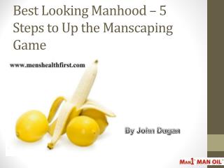 Best Looking Manhood â€“ 5 Steps to Up the Manscaping Game