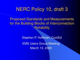 NERC Policy 10, draft 3 Proposed Standards and Measurements for the Building Blocks of Interconnection Reliability