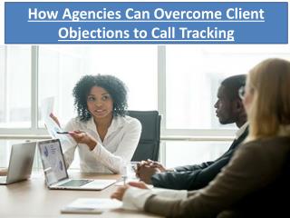 How Agencies Can Overcome Client Objections to Call Tracking