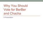 Why You Should Vote For BerBer and Chacha: A Presentation