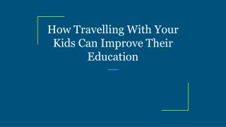 How Travelling With Your Kids Can Improve Their Education