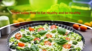 Learn today how to eat healthy and be healthy