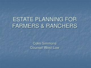 ESTATE PLANNING FOR FARMERS &amp; RANCHERS Colin Simmons Counsel West Law