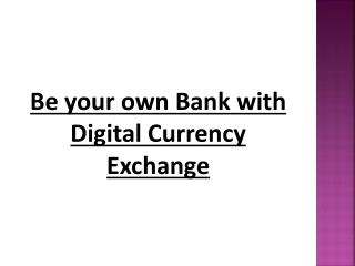 Be your own Bank with Digital Currency Exchange