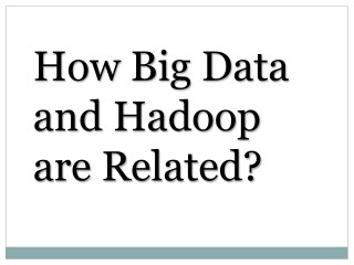 How Big Data and Hadoop are Related?