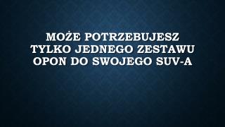 MoÅ¼e Potrzebujesz Tylko Jednego Zestawu Opon Do Swojego SUV-A