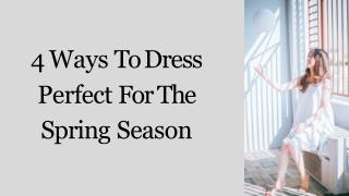 4 Ways To Dress Perfect For The Spring Season