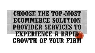 Ecommerce Solution Provider Services - Choose the Top-Most