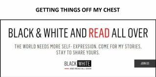 GETTING THINGS OFF MY CHEST - BLACK & WHITE AND READ