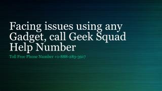 Facing issues using any Gadget, call Geek Squad Help Number- Free PPT