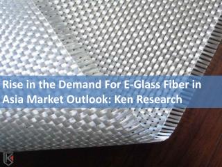 Rise in the Demand For E-Glass Fiber in Asia Market Outlook: Ken Research