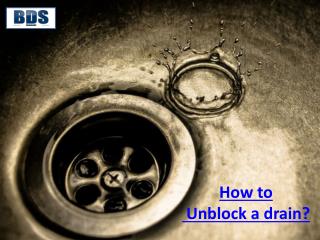 Here are important steps to unblock your drain.