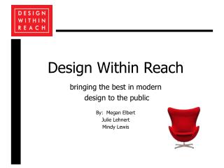 Design Within Reach bringing the best in modern design to the public By: Megan Elbert Julie Lehnert Mindy Lewis