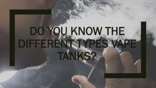 Do You Know the Different Types Vape Tanks?