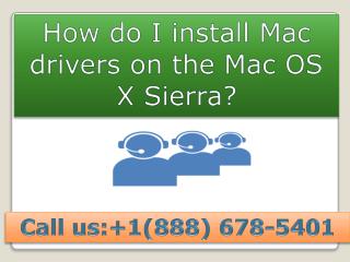 contact 888 678-5401 How do I install Mac drivers on the Mac OS X Sierra?