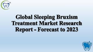 Global Sleeping Bruxism Treatment Market Research Report - Forecast to 2023