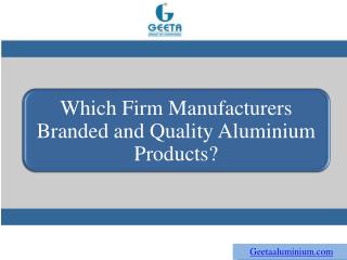 Which Firm Manufacturers Branded and Quality Aluminium Products