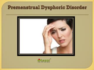 Premenstrual Dysphoric Disorder: Causes, Symptoms, Daignosis, Prevention and Treatment