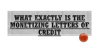 What does monetizing letters of credit exactly mean?