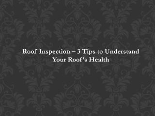 Roof Inspection â€“ 3 Tips to Understand Your Roofâ€™s Health