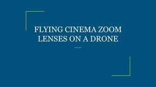 FLYING CINEMA ZOOM LENSES ON A DRONE