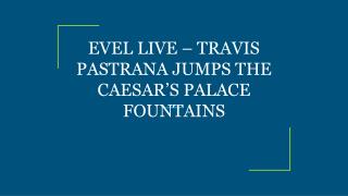 EVEL LIVE â€“ TRAVIS PASTRANA JUMPS THE CAESARâ€™S PALACE FOUNTAINS