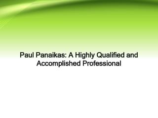 Paul Panaikas - A Highly Qualified and Accomplished Professional