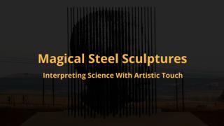 Magical Steel Sculptures Interpreting Science With Artistic Touch