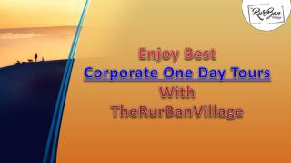 Enjoy Best Corporate One Day Tours With TheRurBanVillage