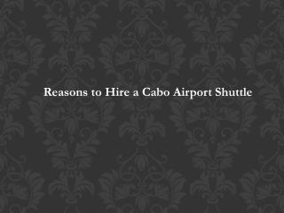 Reasons to Hire a Cabo Airport Shuttle