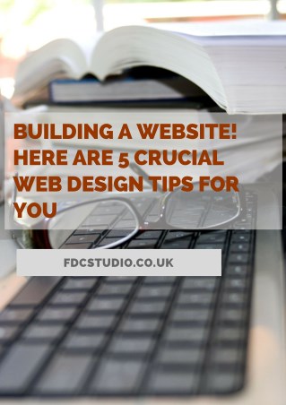 Building A Website! Here Are 5 Crucial Web Design Tips For You