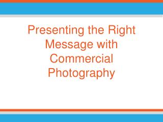 Presenting the Right Message with Commercial Photography