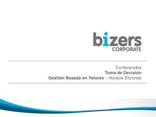 Conferenc i as Toma de Decisión Gestión Basada en Valores – Horacio Elizondo