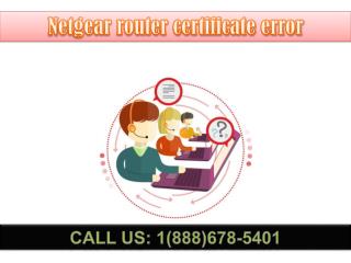 Dial 1(888)678-5401 netgear router certificate error