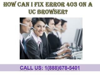 Dial 1(888)678-5401 How can I fix error 403 on a UC browser?