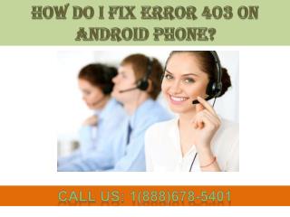 Dial 1(888)678-5401 How do I fix error 403 on Android Phone?