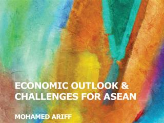 Economic outlook & challenges for asean MOHAMED ARIFF