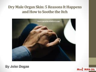 Dry Male Organ Skin: 5 Reasons It Happens and How to Soothe the Itch