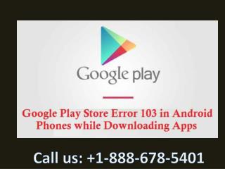 Call 1-888-678-5401 How to fix Google play store error code 103