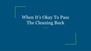 When Itâ€™s Okay To Pass The Cleaning Buck