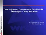 COM Queued Components for the ASP Developer - Why and How By Christopher S. Blexrud Blex Consulting, Inc.