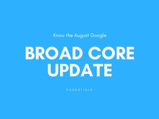 Know the August Google Broad Core Update Essentials